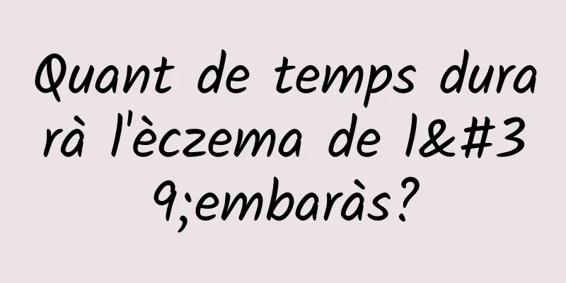 Quant de temps durarà l'èczema de l'embaràs?