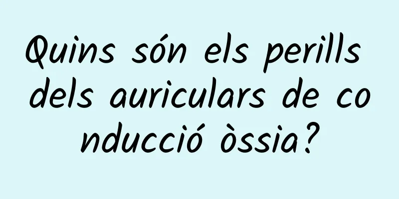 Quins són els perills dels auriculars de conducció òssia?
