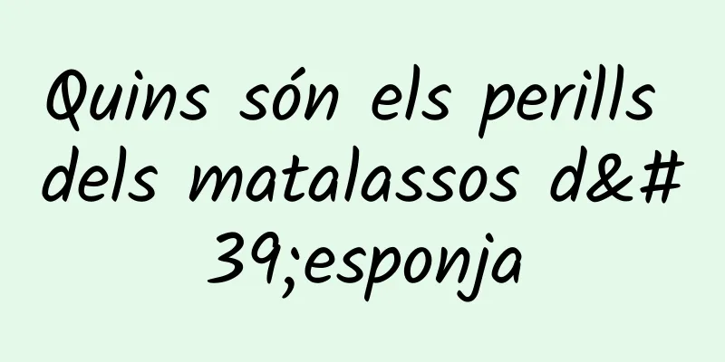 Quins són els perills dels matalassos d'esponja