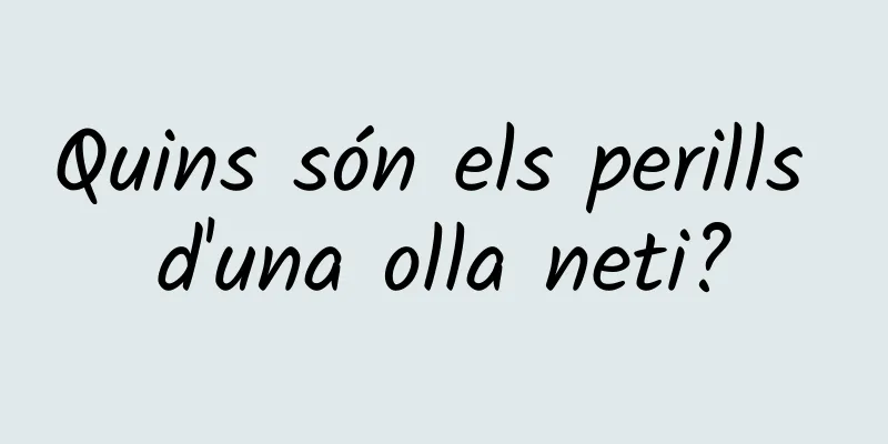 Quins són els perills d'una olla neti?