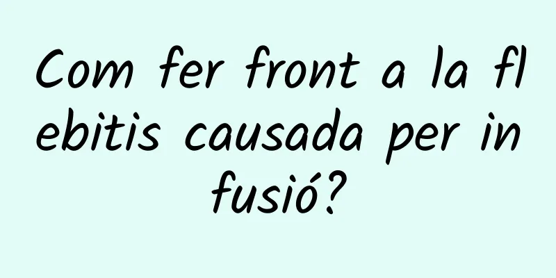 Com fer front a la flebitis causada per infusió?