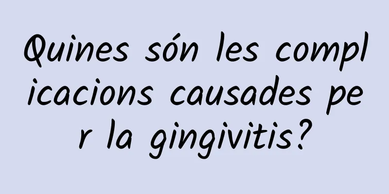 Quines són les complicacions causades per la gingivitis?