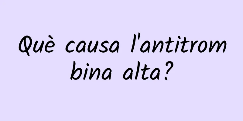 Què causa l'antitrombina alta?
