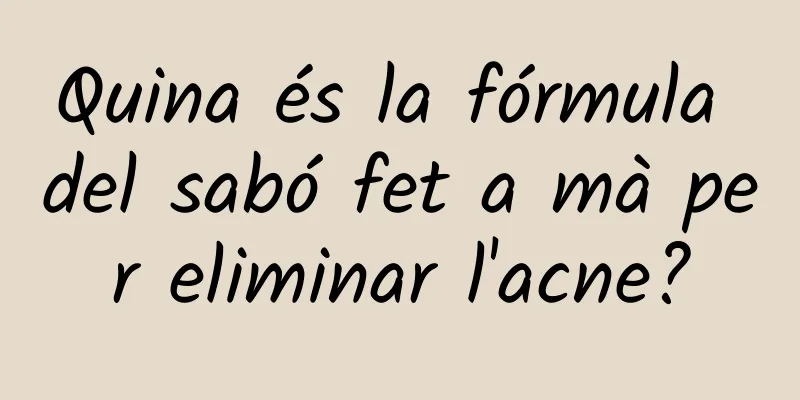 Quina és la fórmula del sabó fet a mà per eliminar l'acne?