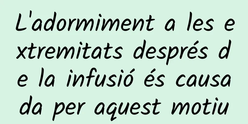 L'adormiment a les extremitats després de la infusió és causada per aquest motiu