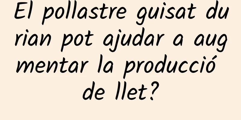El pollastre guisat durian pot ajudar a augmentar la producció de llet?