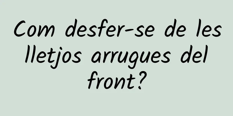 Com desfer-se de les lletjos arrugues del front?