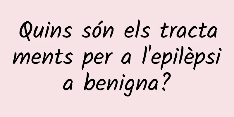 Quins són els tractaments per a l'epilèpsia benigna?