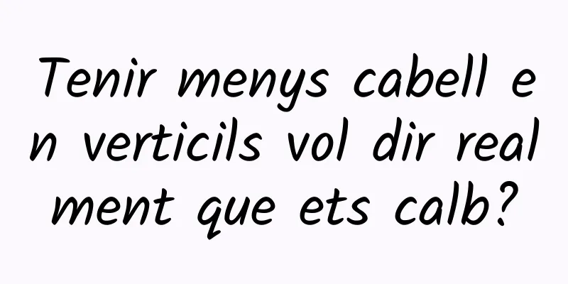 Tenir menys cabell en verticils vol dir realment que ets calb?