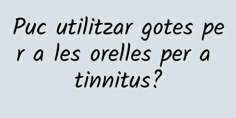 Puc utilitzar gotes per a les orelles per a tinnitus?