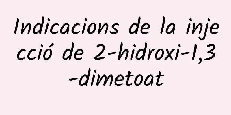 Indicacions de la injecció de 2-hidroxi-1,3-dimetoat