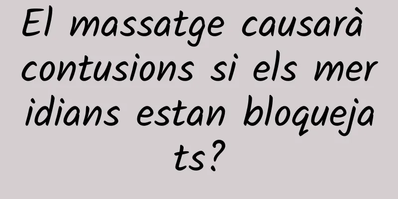El massatge causarà contusions si els meridians estan bloquejats?