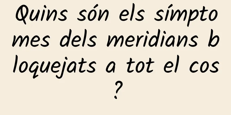 Quins són els símptomes dels meridians bloquejats a tot el cos?