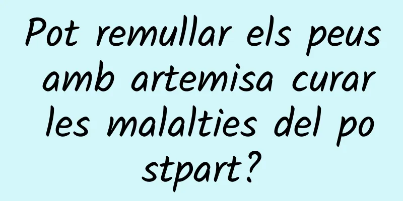 Pot remullar els peus amb artemisa curar les malalties del postpart?