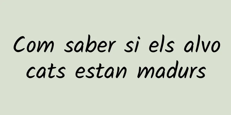 Com saber si els alvocats estan madurs
