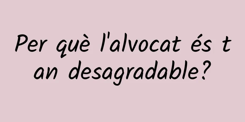 Per què l'alvocat és tan desagradable?