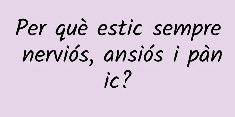Per què estic sempre nerviós, ansiós i pànic?