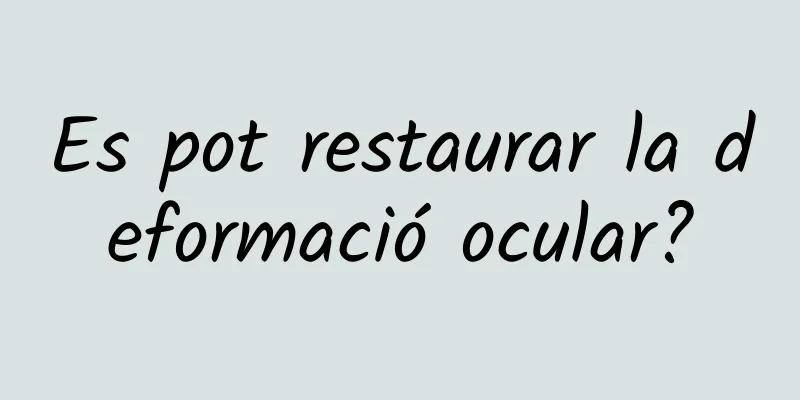 Es pot restaurar la deformació ocular?