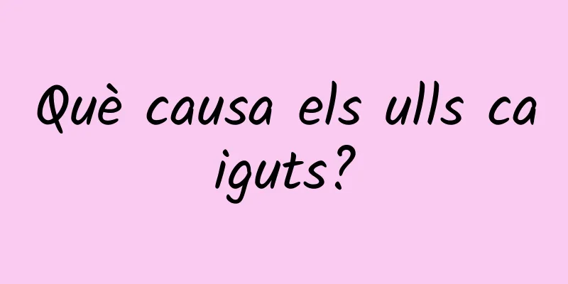 Què causa els ulls caiguts?