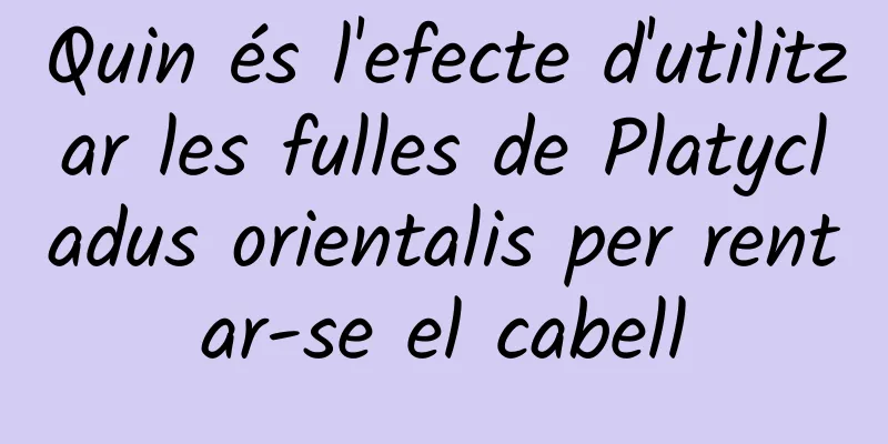 Quin és l'efecte d'utilitzar les fulles de Platycladus orientalis per rentar-se el cabell