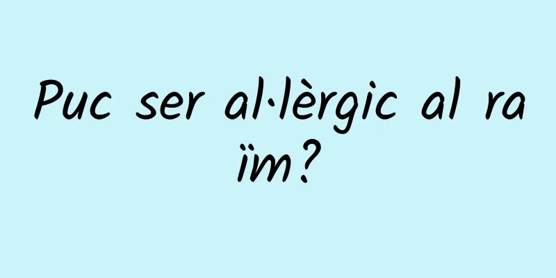 Puc ser al·lèrgic al raïm?
