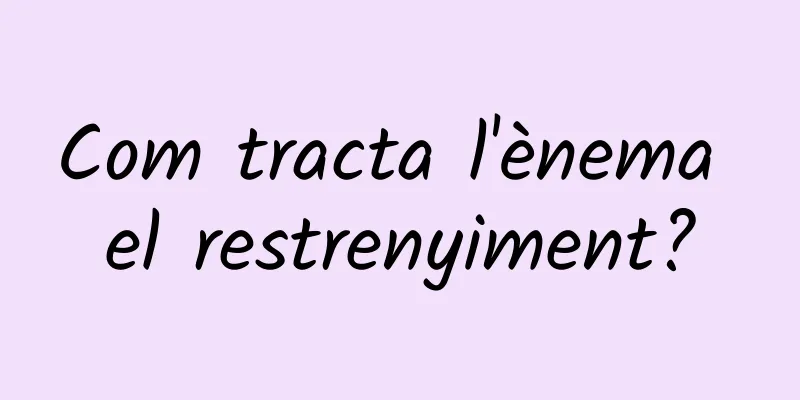 Com tracta l'ènema el restrenyiment?