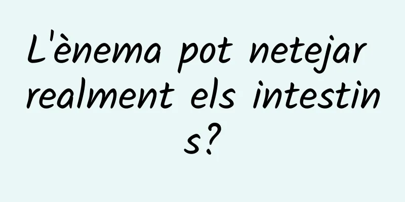 L'ènema pot netejar realment els intestins?