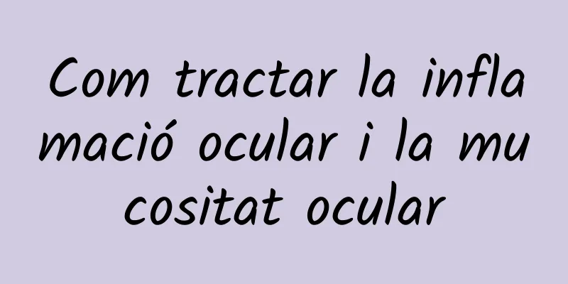 Com tractar la inflamació ocular i la mucositat ocular