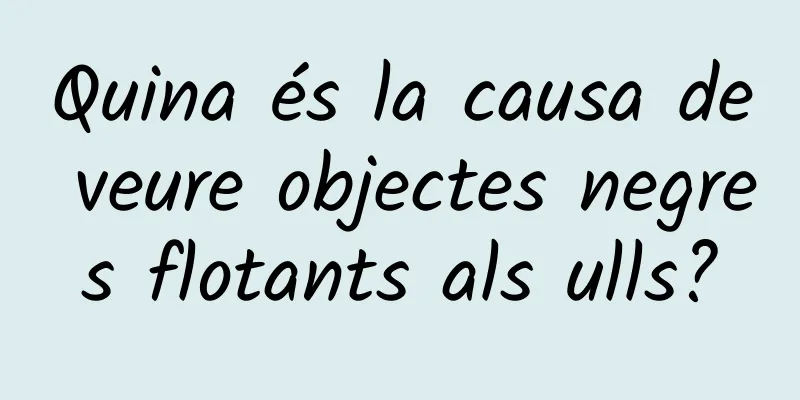 Quina és la causa de veure objectes negres flotants als ulls?