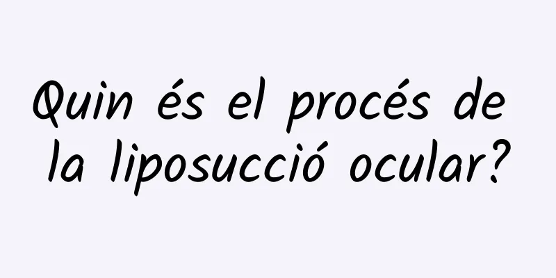 Quin és el procés de la liposucció ocular?