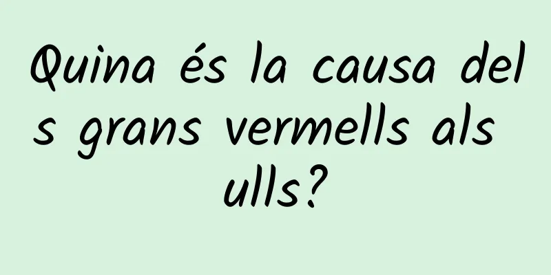 Quina és la causa dels grans vermells als ulls?