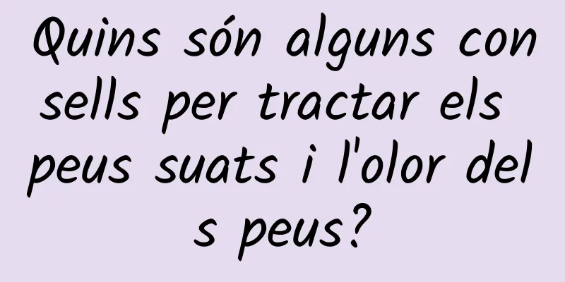 Quins són alguns consells per tractar els peus suats i l'olor dels peus?