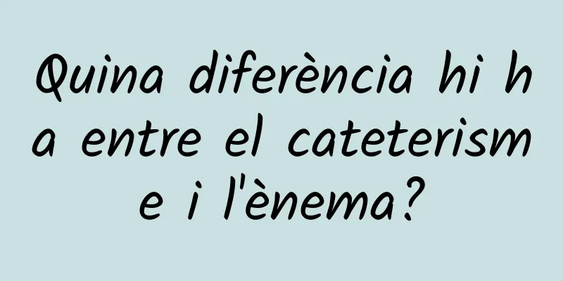 Quina diferència hi ha entre el cateterisme i l'ènema?