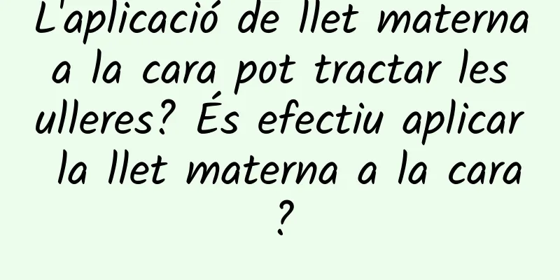 L'aplicació de llet materna a la cara pot tractar les ulleres? És efectiu aplicar la llet materna a la cara?