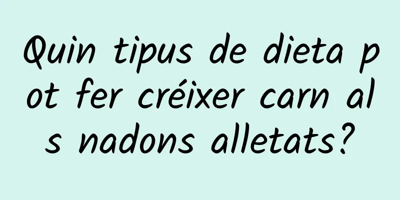 Quin tipus de dieta pot fer créixer carn als nadons alletats?