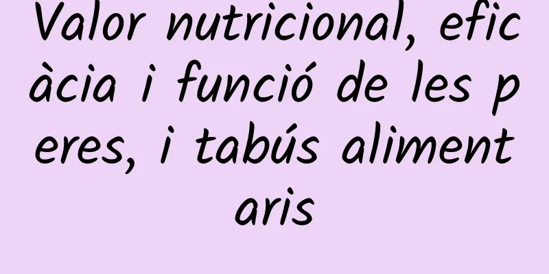 Valor nutricional, eficàcia i funció de les peres, i tabús alimentaris