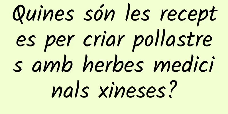 Quines són les receptes per criar pollastres amb herbes medicinals xineses?