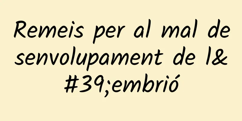 Remeis per al mal desenvolupament de l'embrió