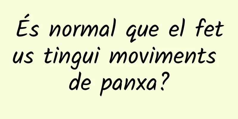 És normal que el fetus tingui moviments de panxa?