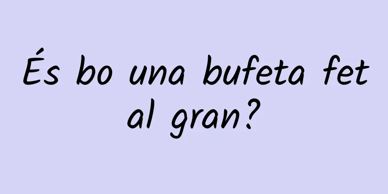 És bo una bufeta fetal gran?
