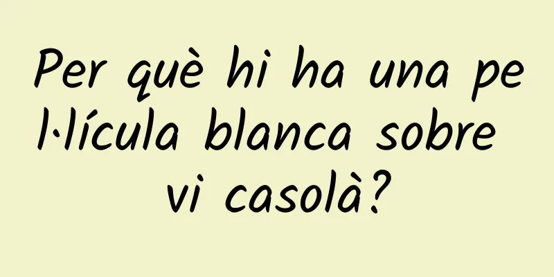 Per què hi ha una pel·lícula blanca sobre vi casolà?