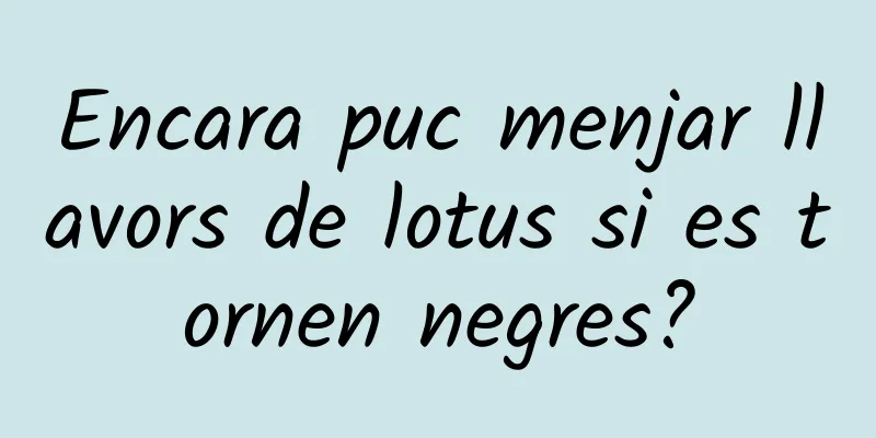 Encara puc menjar llavors de lotus si es tornen negres?