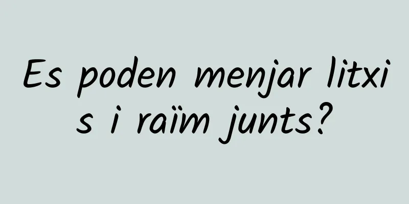 Es poden menjar litxis i raïm junts?