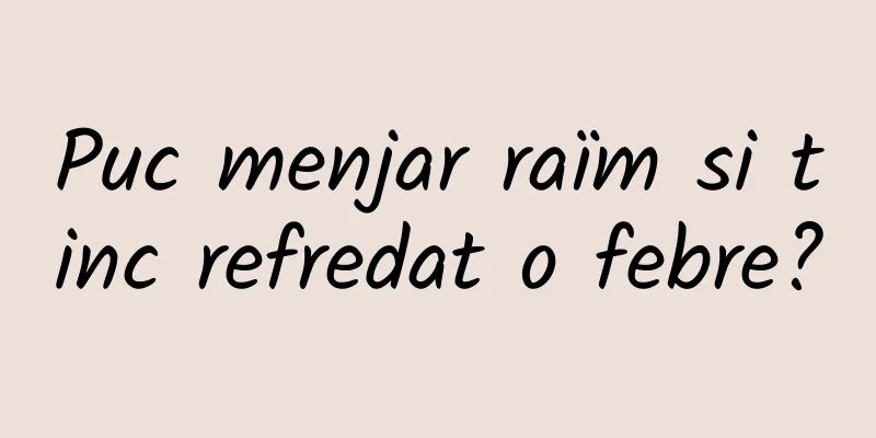 Puc menjar raïm si tinc refredat o febre?