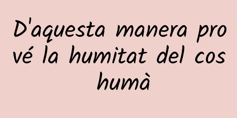 D'aquesta manera prové la humitat del cos humà