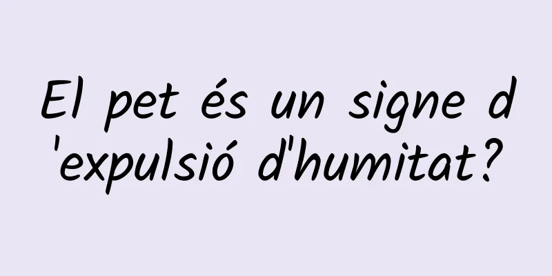 El pet és un signe d'expulsió d'humitat?