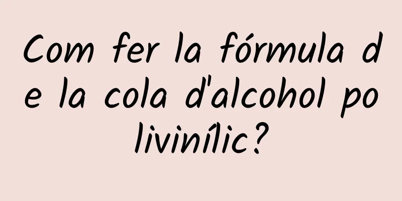 Com fer la fórmula de la cola d'alcohol polivinílic?