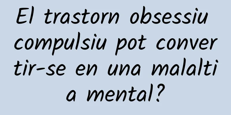 El trastorn obsessiu compulsiu pot convertir-se en una malaltia mental?