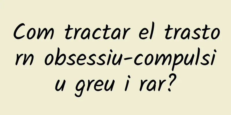 Com tractar el trastorn obsessiu-compulsiu greu i rar?