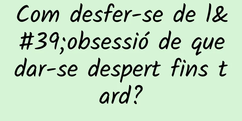 Com desfer-se de l'obsessió de quedar-se despert fins tard?